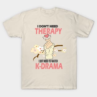 I don't need therapy I just need to watch K-drama..K-drama lovers cute gift T-Shirt